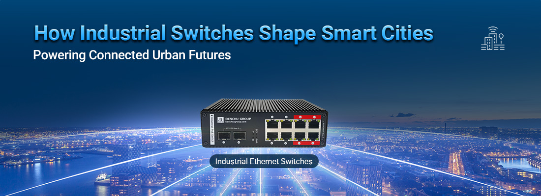 How Industrial Switches are Shaping Smart City Infrastructure How Industrial Switches are Shaping Smart City Infrastructure