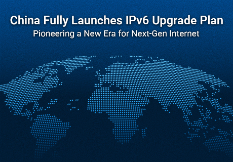 La Chine a pleinement lancé son plan de mise à niveau vers l'IPv6, annonçant l'aube d'une nouvelle ère pour Internet.